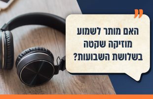 האם מותר לשמוע מוזיקה שקטה בשלושת השבועות? ועוד ענייני שלושת השבועות ותשעה באב